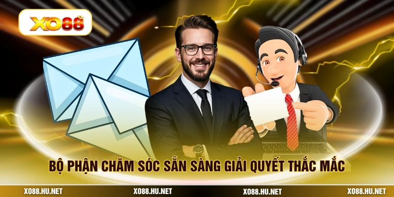 Bộ phận chăm sóc sẵn sàng giải quyết thắc mắc
