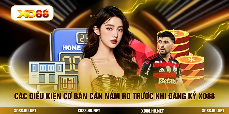 Các điều kiện cơ bản cần nắm rõ trước khi đăng ký XO88