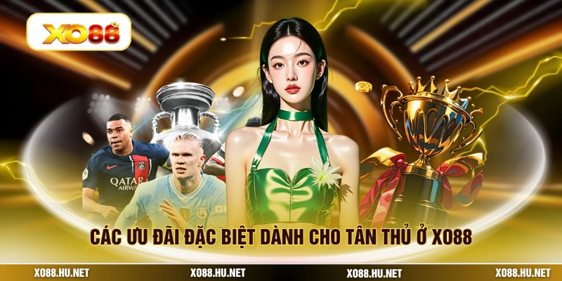 Các ưu đãi đặc biệt dành cho tân thủ ở XO88
