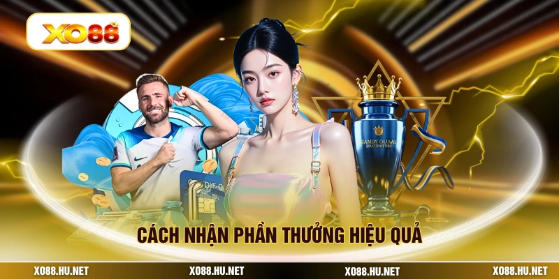 Cách nhận phần thưởng hiệu quả
