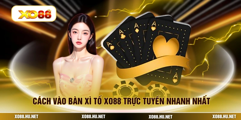 Cách vào bàn xì tố XO88 trực tuyến nhanh nhất