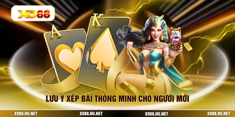 Lưu ý xếp bài thông minh cho người mới