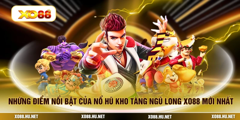 Những điểm nổi bật của nổ hũ kho tàng ngũ long XO88 mới nhất