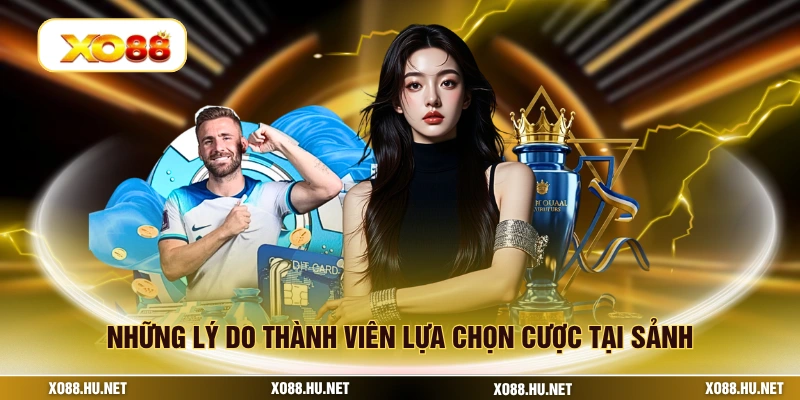 Những lý do thành viên lựa chọn cược tại sảnh