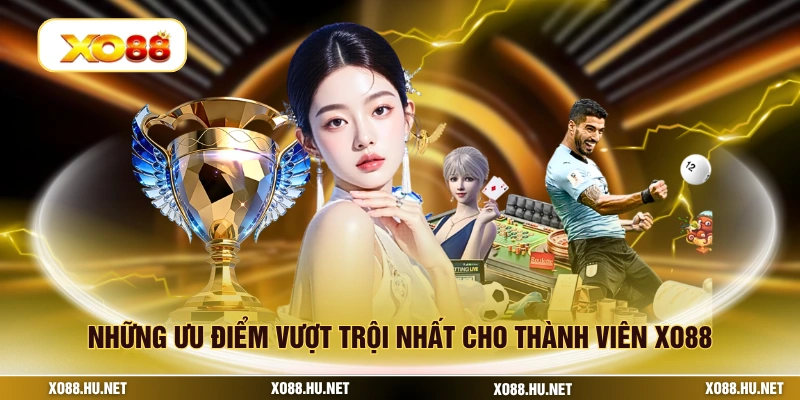 Những ưu điểm vượt trội nhất cho thành viên XO88