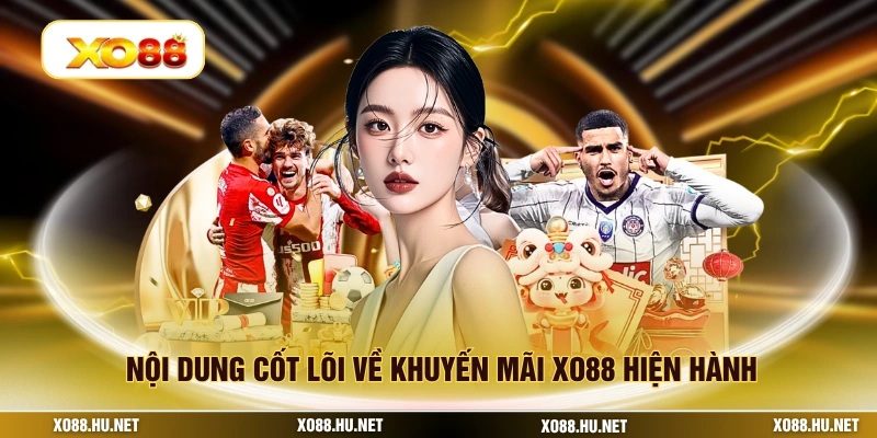 Nội dung cốt lõi về khuyến mãi XO88 hiện hành