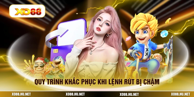 Quy trình khắc phục khi lệnh rút bị chậm