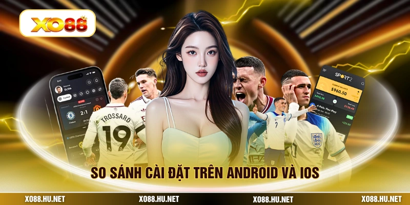 So sánh cài đặt trên android và ios