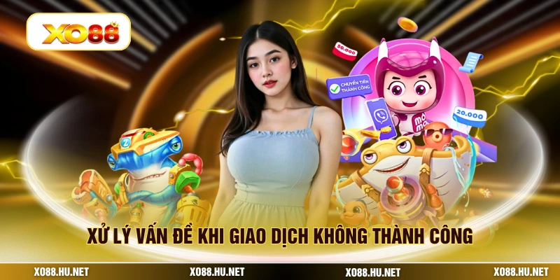 Xử lý vấn đề khi giao dịch không thành công